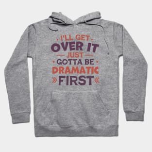 I'll Get Over It Just Gotta Be Dramatic First Hoodie